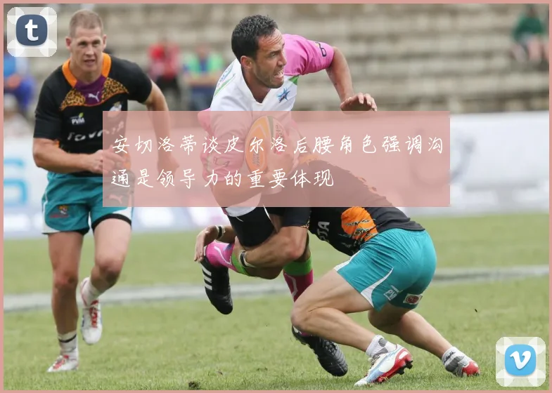 安切洛蒂谈皮尔洛后腰角色强调沟通是领导力的重要体现