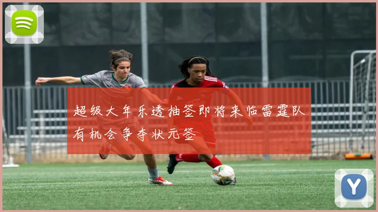 超级大年乐透抽签即将来临雷霆队有机会争夺状元签