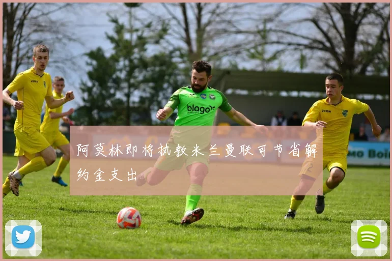 阿莫林即将执教米兰曼联可节省解约金支出